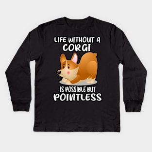 Life Without A Corgi Is Possible But Pointless (55) Kids Long Sleeve T-Shirt